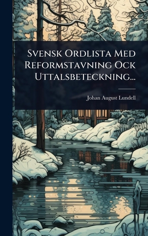 Lundell, Johan August. Svensk Ordlista Med Reformstavning Ock Uttalsbeteckning.... Legare Street Press, 2025.
