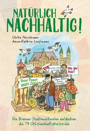Hövelmann, Ulrike / Anne-Kathrin Laufmann. Natürlich Nachhaltig - Die Bremer Stadtmusikanten entdecken die 17 UN-Nachhaltigkeitsziele. Schuenemann C.E., 2020.