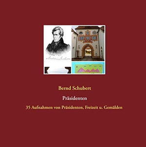 Schubert, Bernd. Präsidenten - 35 Aufnahmen von Präsidenten, Freizeit und Gemälden. Books on Demand, 2019.