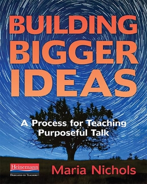 Nichols, Maria. Building Bigger Ideas - A Process for Teaching Purposeful Talk. Heinemann Educational Books, 2019.