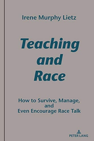 Lietz, Irene Murphy. Teaching and Race - How to Survive, Manage, and Even Encourage Race Talk. Peter Lang, 2021.