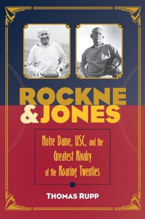 Rupp. Rockne and Jones - Notre Dame, Usc, and the Greatest Rivalry of the Roaring Twenties. Kent State University Press, 2017.