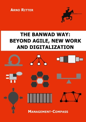 Ritter, Arno. The BANWAD Way: Beyond Agile, New Work and Digitalization - Management-Compass. Books on Demand, 2021.