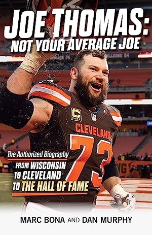 Bona, Marc / Dan Murphy. Joe Thomas: Not Your Average Joe - The Authorized Biography -- From Wisconsin to Cleveland to the Hall of Fame. Gray & Company Publishers, 2023.