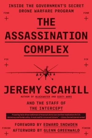 Scahill, Jeremy / The Staff Of The Intercept. The Assassination Complex - Inside the Government's Secret Drone Warfare Program. Simon & Schuster, 2017.