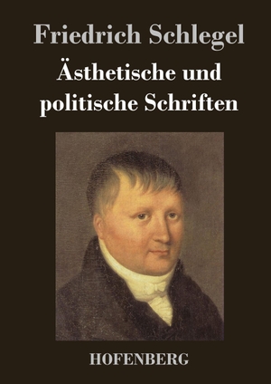 Friedrich Schlegel. Ästhetische und politische Schriften. Hofenberg, 2014.