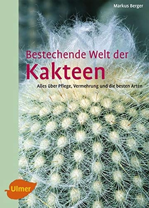 Berger, Markus. Bestechende Welt der Kakteen - Alles über Pflege, Vermehrung und die besten Arten. Ulmer Eugen Verlag, 2013.