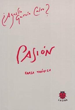 García Calvo, Agustín. Pasión, farsa trágica. Editorial Lucina, 2006.