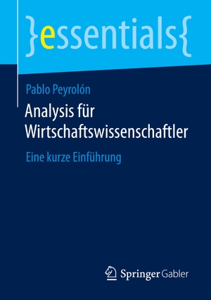 Peyrolón, Pablo. Analysis für Wirtschaftswissenschaftler - Eine kurze Einführung. Springer-Verlag GmbH, 2020.