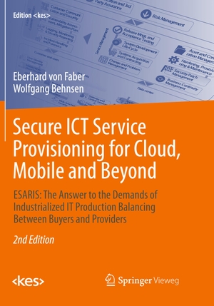 Behnsen, Wolfgang / Eberhard von Faber. Secure ICT Service Provisioning for Cloud, Mobile and Beyond - ESARIS: The Answer to the Demands of Industrialized IT Production Balancing Between Buyers and Providers. Springer Fachmedien Wiesbaden, 2018.