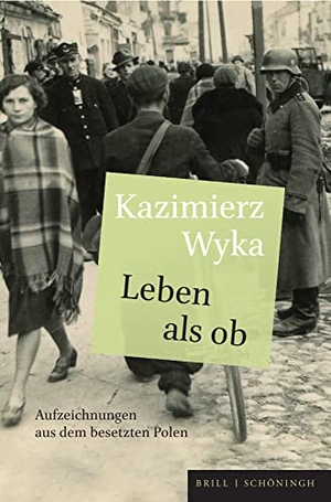 Wyka, Kazimierz. Leben als ob - Aufzeichnungen aus dem besetzten Polen. Aus dem Polnischen von Lothar Quinkenstein. Brill I  Schoeningh, 2022.
