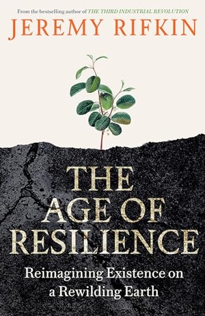 Rifkin, Jeremy. The Age of Resilience - Reimagining Existence on a Rewilding Earth. Swift Press, 2022.