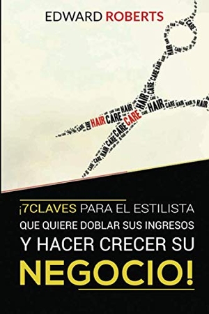 Roberts, Edward. 7 Claves para el estilista que quiere doblar sus ingresos y hacer crecer su negocio. Touchladybirdlucky Studios, 2019.