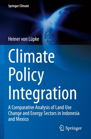 Lüpke, Heiner von. Climate Policy Integration - A Comparative Analysis of Land Use Change and Energy Sectors in Indonesia and Mexico. Springer International Publishing, 2023.
