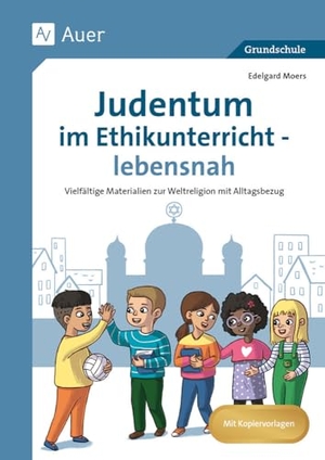 Moers, Edelgard. Judentum im Ethikunterricht - lebensnah - Vielfältige Materialien zur Weltreligion mit Alltagsbezug (1. bis 4. Klasse). Auer Verlag i.d.AAP LW, 2024.