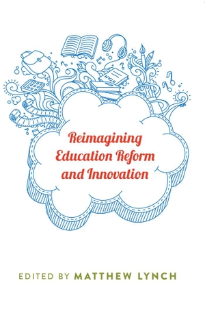 Lynch, Matthew (Hrsg.). Reimagining Education Reform and Innovation. Peter Lang, 2014.