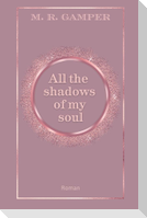 All the shadows of my soul