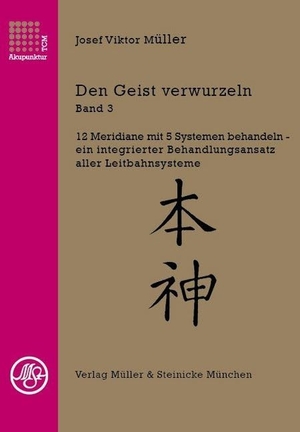 Müller, Josef Viktor. Den Geist verwurzeln Bd.3 - 12 Meridiane mit 5 Systemen behandeln - ein integrierter Behandlungsansatz aller Leitbahnsysteme. Müller & Steinicke, 2019.