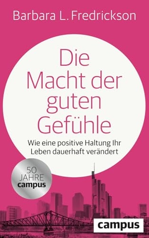 Fredrickson, Barbara. Die Macht der guten Gefühle - Wie eine positive Haltung Ihr Leben dauerhaft verändert. Campus Verlag GmbH, 2025.