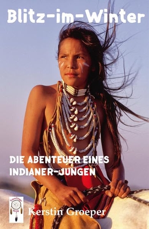 Groeper, Kerstin. Blitz-im-Winter - Die Abenteuer eines Indianer-Jungen. Traumfänger Verlag, 2017.