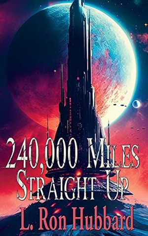 Hubbard, L. Ron. 240,000 Miles Straight Up. Positronic Publishing, 2023.