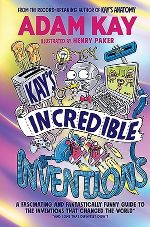 Kay, Adam. Kay's Incredible Inventions - A fascinating and fantastically funny guide to inventions that changed the world (and some that definitely didn't). Penguin Random House Children's UK, 2023.