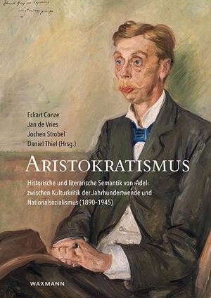 Conze, Eckart / Jan De Vries et al (Hrsg.). Aristokratismus - Historische und literarische Semantik von ,Adel' zwischen Kulturkritik der Jahrhundertwende und Nationalsozialismus(1890-1945). Waxmann Verlag GmbH, 2020.