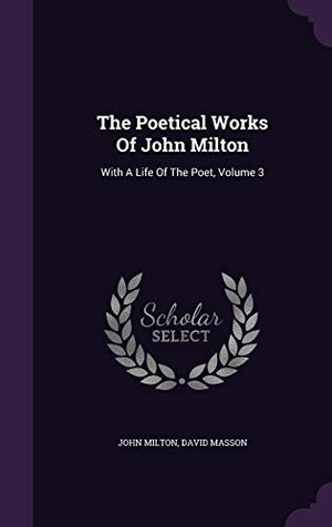 Milton, John / David Masson. The Poetical Works Of John Milton: With A Life Of The Poet, Volume 3. Touchladybirdlucky Studios, 2015.