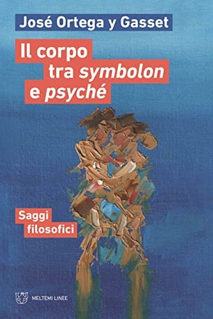 Ortega Y Gasset, José. Il corpo tra symbolon e psyché. Saggi filosofici. , 2022.