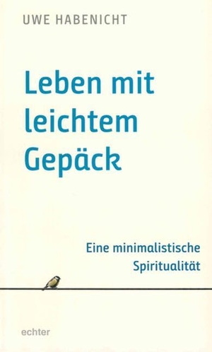 Habenicht, Uwe. Leben mit leichtem Gepäck - Eine minimalistische Spiritualität. Echter Verlag GmbH, 2018.