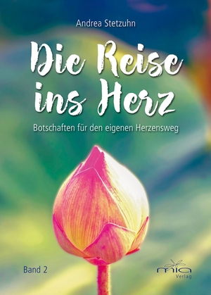 Stetzuhn, Andrea. Die Reise ins Herz Band 2 - Botschaften für den eigenen Herzensweg. MIA-Verlag, 2020.