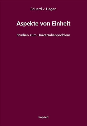 Hagen, Eduard v.. Aspekte von Einheit - Studien zum Universalienproblem. Kopäd Verlag, 2022.