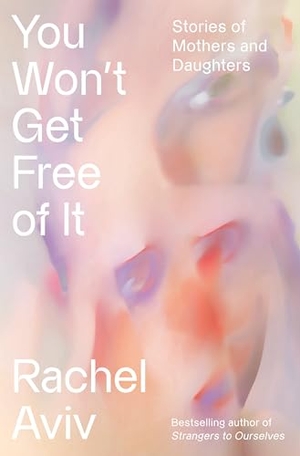 Aviv, Rachel. You Won't Get Free of It - Stories of Mothers and Daughters. Knopf Doubleday Publishing Group, 2026.