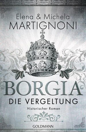 Martignoni, Elena / Michela Martignoni. Borgia - Die Vergeltung - Die Borgia-Trilogie 2 - Historischer Roman. Goldmann TB, 2019.