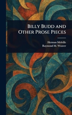 Melville, Herman / Raymond M. Weaver. Billy Budd and Other Prose Pieces. Legare Street Press, 2025.