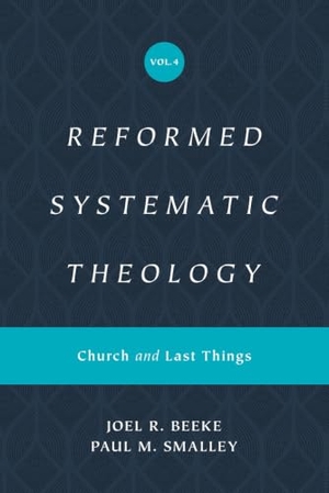 Beeke, Joel / Paul M. Smalley. Reformed Systematic Theology, Volume 4 - Church and Last Things. Crossway Books, 2024.
