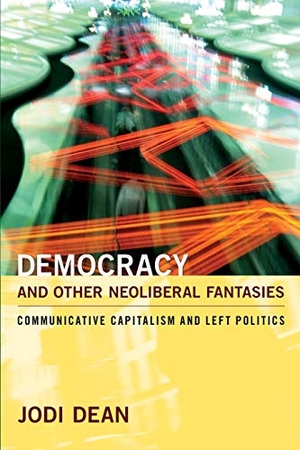 Dean, Jodi. Democracy and Other Neoliberal Fantasies - Communicative Capitalism and Left Politics. Duke University Press, 2009.