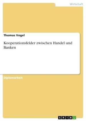 Vogel, Thomas. Kooperationsfelder zwischen Handel und Banken. Examicus Verlag, 2016.