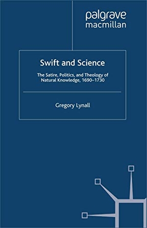 Lynall, G.. Swift and Science - The Satire, Politics and Theology of Natural Knowledge, 1690-1730. Palgrave Macmillan UK, 2012.