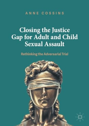 Cossins, Anne. Closing the Justice Gap for Adult and Child Sexual Assault - Rethinking the Adversarial Trial. Palgrave Macmillan UK, 2020.