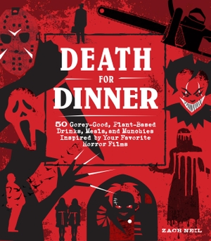 Neil, Zach. Death for Dinner Cookbook - 60 Gorey-Good, Plant-Based Drinks, Meals, and Munchies Inspired by Your Favorite Horror Films. Quarto, 2022.