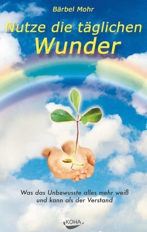 Mohr, Bärbel. Nutze die täglichen Wunder - Was das Unbewußte alles mehr weiß und kann als der Verstand. Koha-Verlag GmbH, 2001.