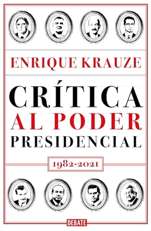 Krauze, Enrique. Crítica Al Poder Presidencial: 1982-2021 / A Critique of Presidential Power in Mexico: 1982-2021. Prh Grupo Editorial, 2022.