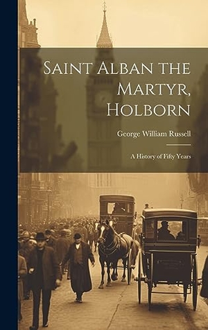Russell, George William. Saint Alban the Martyr, Holborn - A History of Fifty Years. British Library, Historical Print Editions, 2023.