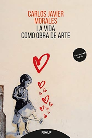 Morales, Carlos Javier. La vida como obra de arte. Ediciones Rialp, S.A., 2019.