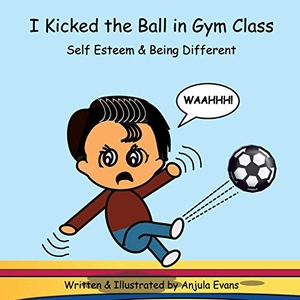 Evans, Anjula. I Kicked the Ball in Gym Class - Self Esteem & Being Different. Draft2digital, 2019.