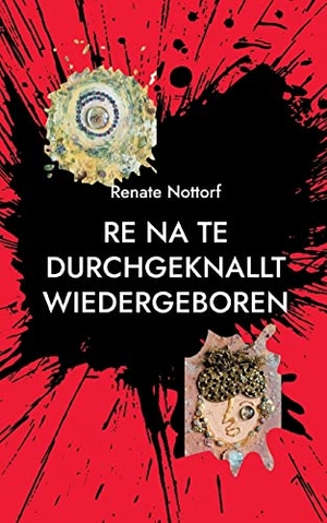 Nottorf, Renate. Re Na Te durchgeknallt wiedergeboren. Books on Demand, 2022.