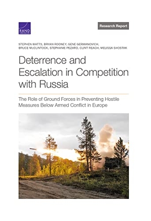 Watts, Stephen / Rooney, Bryan et al. Deterrence and Escalation in Competition with Russia - The Role of Ground Forces in Preventing Hostile Measures Below Armed Conflict in Europe. RAND Corporation, 2022.