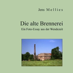 Mellies, Jens. Die alte Brennerei - Ein Foto-Essay aus der Wendezeit. Books on Demand, 2018.