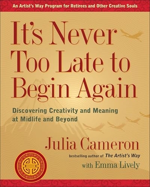 Cameron, Julia / Emma Lively. It's Never Too Late to Begin Again - Discovering Creativity and Meaning at Midlife and Beyond. Penguin Publishing Group, 2016.